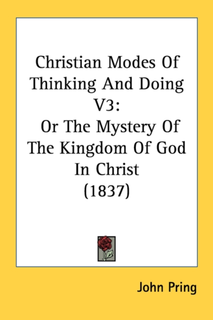Christian Modes Of Thinking And Doing V3: Or The Mystery Of The Kingdom Of God In Christ (1837), Paperback Book