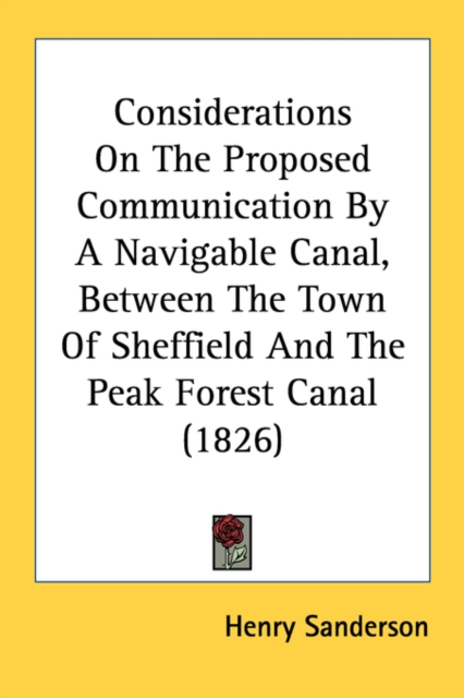 Considerations On The Proposed Communication By A Navigable Canal, Between The Town Of Sheffield And The Peak Forest Canal (1826), Paperback Book