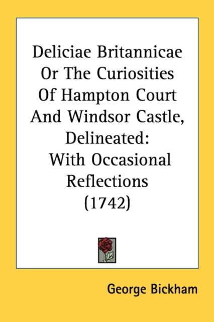 Deliciae Britannicae Or The Curiosities Of Hampton Court And Windsor Castle, Delineated: With Occasional Reflections (1742), Paperback Book
