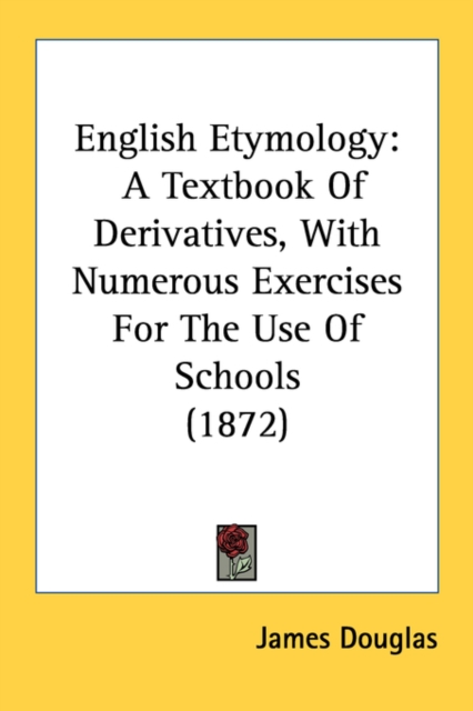 English Etymology: A Textbook Of Derivatives, With Numerous Exercises For The Use Of Schools (1872), Paperback Book