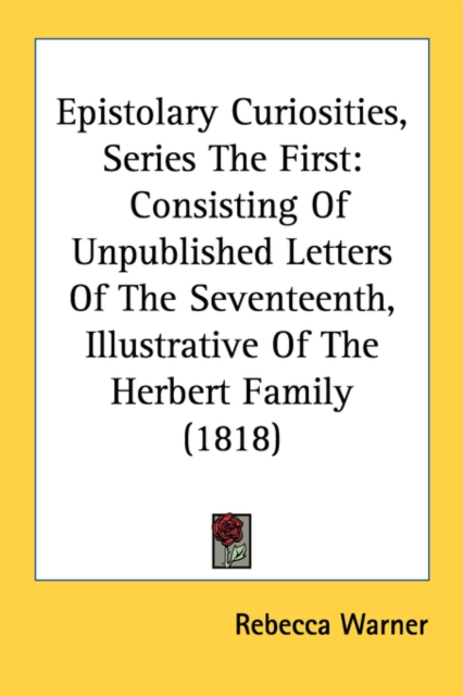 Epistolary Curiosities, Series The First: Consisting Of Unpublished Letters Of The Seventeenth, Illustrative Of The Herbert Family (1818), Paperback Book