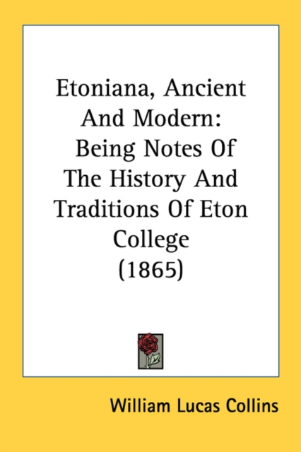 Etoniana, Ancient And Modern: Being Notes Of The History And Traditions Of Eton College (1865), Paperback Book