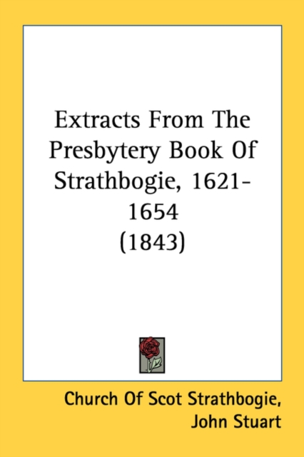Extracts From The Presbytery Book Of Strathbogie, 1621-1654 (1843), Paperback Book