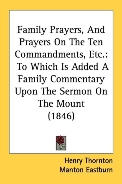 Family Prayers, And Prayers On The Ten Commandments, Etc.: To Which Is Added A Family Commentary Upon The Sermon On The Mount (1846), Paperback Book