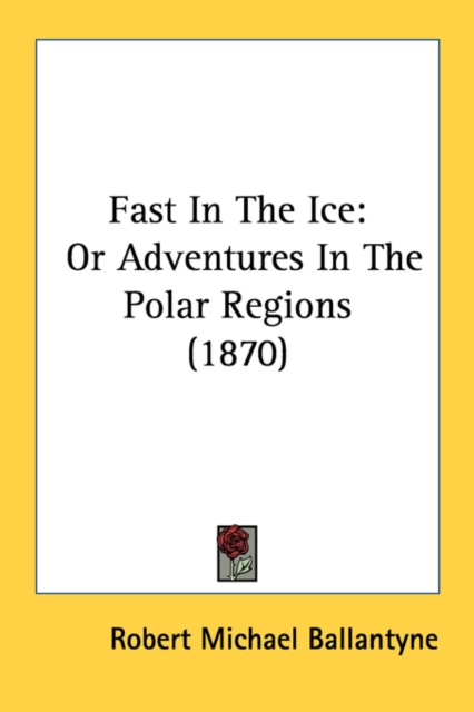 Fast In The Ice : Or Adventures In The Polar Regions (1870), Paperback / softback Book