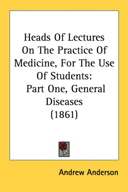 Heads Of Lectures On The Practice Of Medicine, For The Use Of Students: Part One, General Diseases (1861), Paperback Book