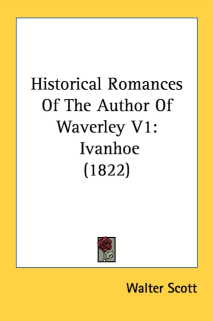 Historical Romances Of The Author Of Waverley V1: Ivanhoe (1822), Paperback Book