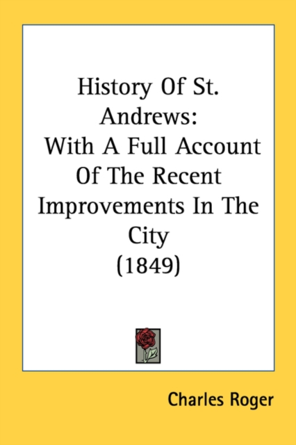 History Of St. Andrews: With A Full Account Of The Recent Improvements In The City (1849), Paperback Book