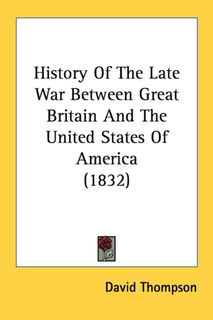 History Of The Late War Between Great Britain And The United States Of America (1832), Paperback Book