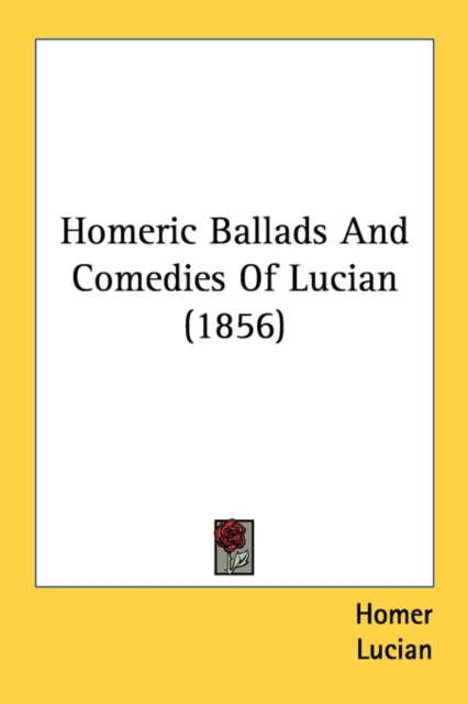 Homeric Ballads And Comedies Of Lucian (1856), Paperback Book