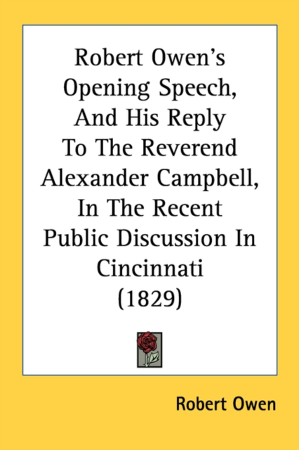 Robert Owen's Opening Speech, And His Reply To The Reverend Alexander Campbell, In The Recent Public Discussion In Cincinnati (1829), Paperback Book