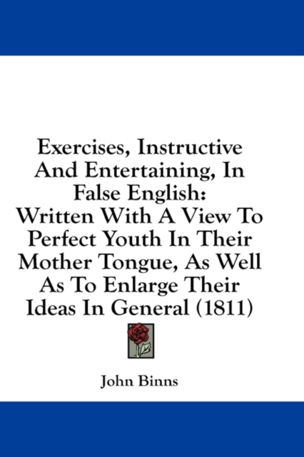 Exercises, Instructive And Entertaining, In False English: Written With A View To Perfect Youth In Their Mother Tongue, As Well As To Enlarge Their Id, Hardback Book