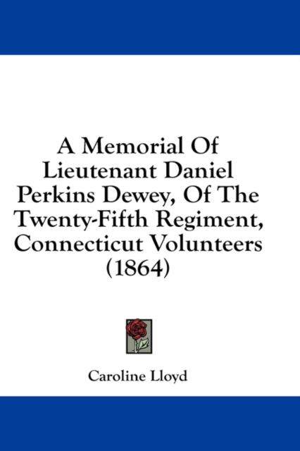 A Memorial Of Lieutenant Daniel Perkins Dewey, Of The Twenty-Fifth Regiment, Connecticut Volunteers (1864), Hardback Book