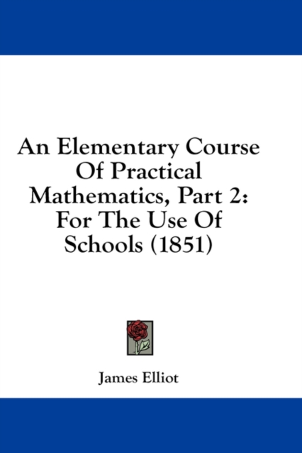 An Elementary Course Of Practical Mathematics, Part 2: For The Use Of Schools (1851), Hardback Book