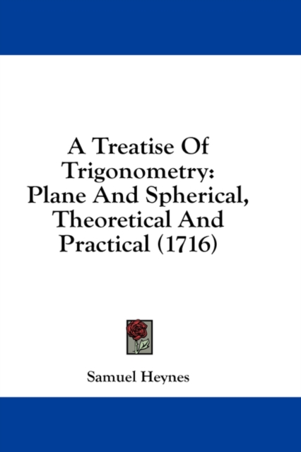 A Treatise Of Trigonometry: Plane And Spherical, Theoretical And Practical (1716), Hardback Book