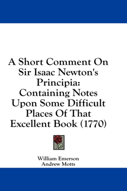 A Short Comment On Sir Isaac Newton's Principia: Containing Notes Upon Some Difficult Places Of That Excellent Book (1770), Hardback Book