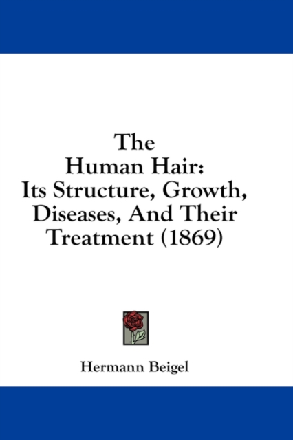 The Human Hair : Its Structure, Growth, Diseases, And Their Treatment (1869),  Book