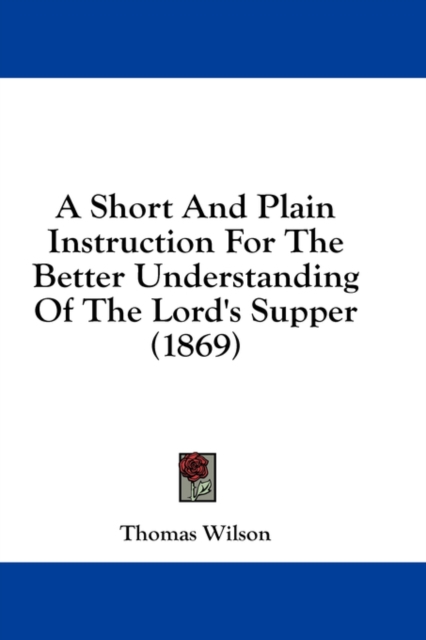 A Short And Plain Instruction For The Better Understanding Of The Lord's Supper (1869), Hardback Book