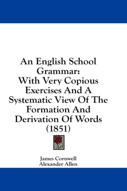 An English School Grammar: With Very Copious Exercises And A Systematic View Of The Formation And Derivation Of Words (1851), Hardback Book