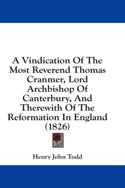 A Vindication Of The Most Reverend Thomas Cranmer, Lord Archbishop Of Canterbury, And Therewith Of The Reformation In England (1826), Hardback Book