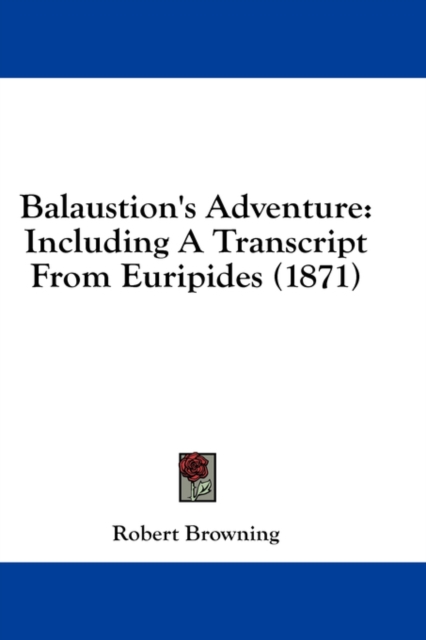 Balaustion's Adventure: Including A Transcript From Euripides (1871), Hardback Book