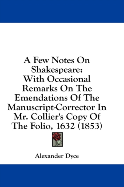 A Few Notes On Shakespeare : With Occasional Remarks On The Emendations Of The Manuscript-Corrector In Mr. Collier's Copy Of The Folio, 1632 (1853),  Book