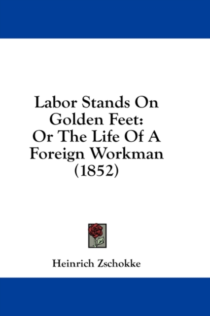 Labor Stands On Golden Feet : Or The Life Of A Foreign Workman (1852),  Book
