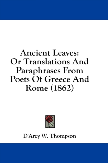 Ancient Leaves: Or Translations And Paraphrases From Poets Of Greece And Rome (1862), Hardback Book