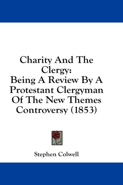 Charity And The Clergy: Being A Review By A Protestant Clergyman Of The New Themes Controversy (1853), Hardback Book