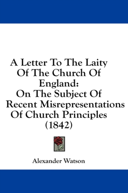 A Letter To The Laity Of The Church Of England: On The Subject Of Recent Misrepresentations Of Church Principles (1842), Hardback Book