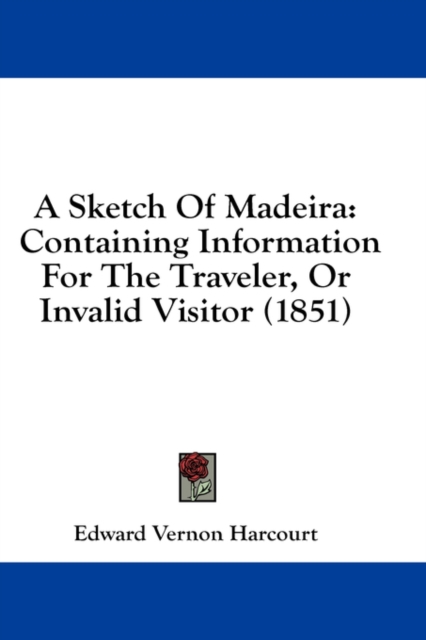 A Sketch Of Madeira: Containing Information For The Traveler, Or Invalid Visitor (1851), Hardback Book