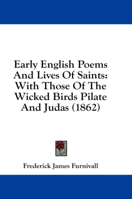 Early English Poems And Lives Of Saints : With Those Of The Wicked Birds Pilate And Judas (1862),  Book