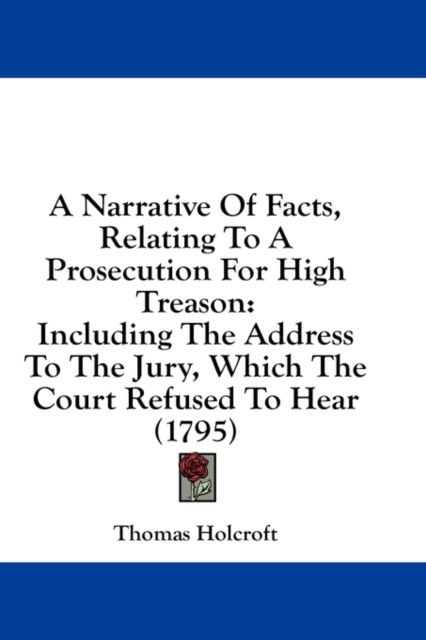 A Narrative Of Facts, Relating To A Prosecution For High Treason: Including The Address To The Jury, Which The Court Refused To Hear (1795), Hardback Book