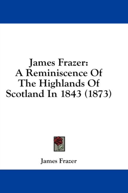 James Frazer: A Reminiscence Of The Highlands Of Scotland In 1843 (1873), Hardback Book