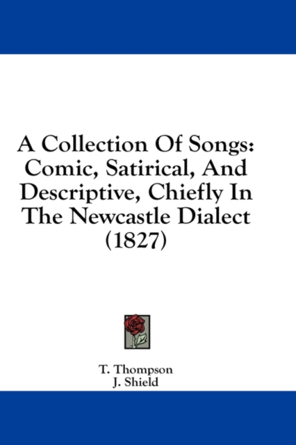 A Collection Of Songs: Comic, Satirical, And Descriptive, Chiefly In The Newcastle Dialect (1827), Hardback Book