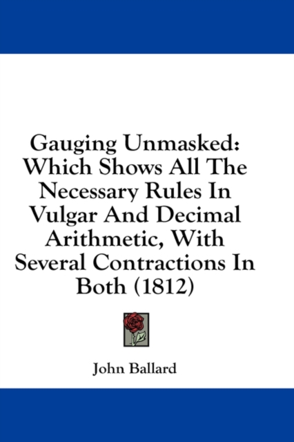 Gauging Unmasked: Which Shows All The Necessary Rules In Vulgar And Decimal Arithmetic, With Several Contractions In Both (1812), Hardback Book