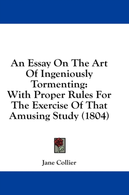 An Essay On The Art Of Ingeniously Tormenting : With Proper Rules For The Exercise Of That Amusing Study (1804),  Book