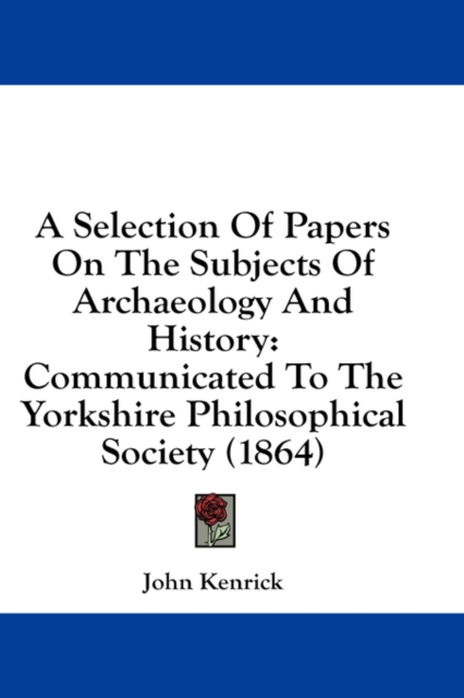 A Selection Of Papers On The Subjects Of Archaeology And History: Communicated To The Yorkshire Philosophical Society (1864), Hardback Book