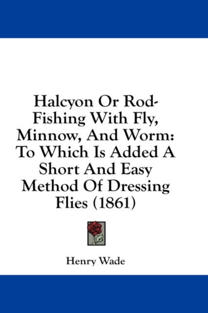 Halcyon Or Rod-Fishing With Fly, Minnow, And Worm: To Which Is Added A Short And Easy Method Of Dressing Flies (1861), Hardback Book