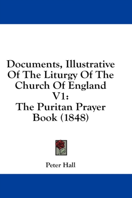 Documents, Illustrative Of The Liturgy Of The Church Of England V1: The Puritan Prayer Book (1848), Hardback Book