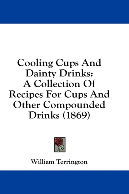 Cooling Cups And Dainty Drinks : A Collection Of Recipes For Cups And Other Compounded Drinks (1869),  Book