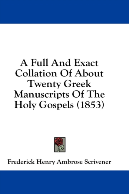 A Full And Exact Collation Of About Twenty Greek Manuscripts Of The Holy Gospels (1853), Hardback Book