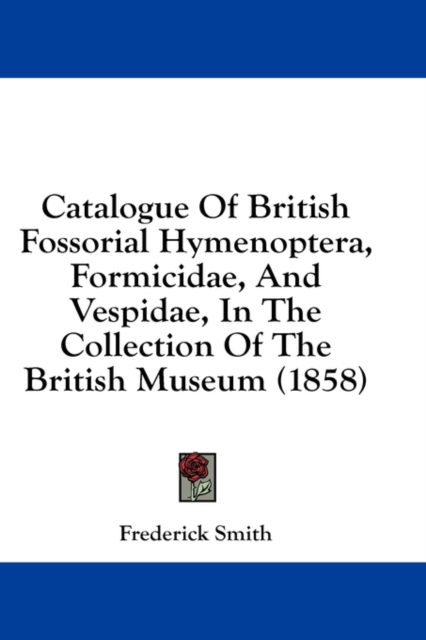 Catalogue Of British Fossorial Hymenoptera, Formicidae, And Vespidae, In The Collection Of The British Museum (1858),  Book