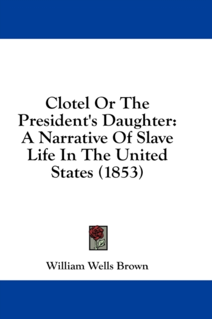 Clotel Or The President's Daughter : A Narrative Of Slave Life In The United States (1853),  Book