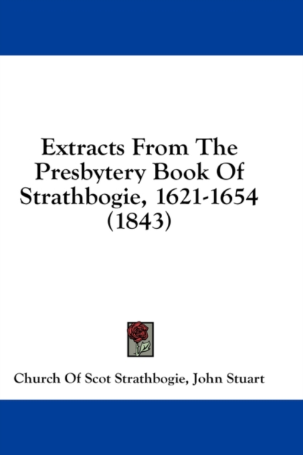 Extracts From The Presbytery Book Of Strathbogie, 1621-1654 (1843), Hardback Book