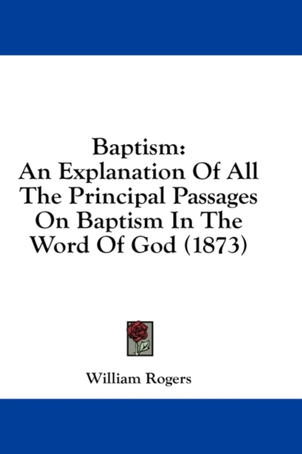 Baptism: An Explanation Of All The Principal Passages On Baptism In The Word Of God (1873), Hardback Book
