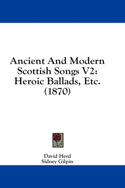Ancient And Modern Scottish Songs V2: Heroic Ballads, Etc. (1870), Hardback Book