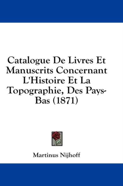 Catalogue De Livres Et Manuscrits Concernant L'Histoire Et La Topographie, Des Pays-Bas (1871), Hardback Book