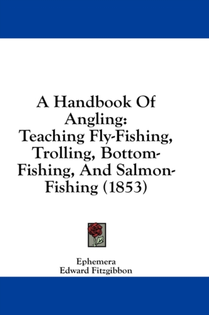 A Handbook Of Angling: Teaching Fly-Fishing, Trolling, Bottom-Fishing, And Salmon-Fishing (1853), Hardback Book