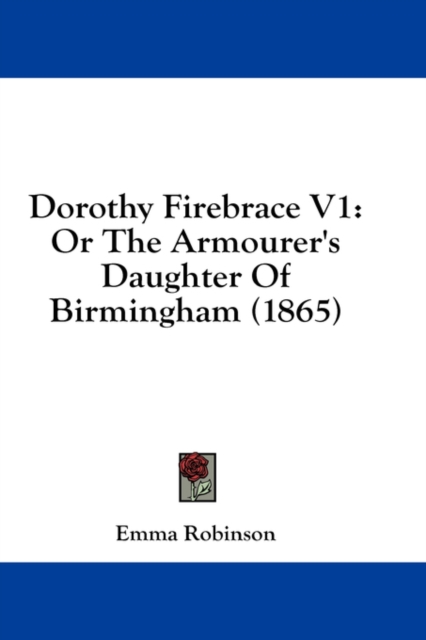 Dorothy Firebrace V1: Or The Armourer's Daughter Of Birmingham (1865), Hardback Book
